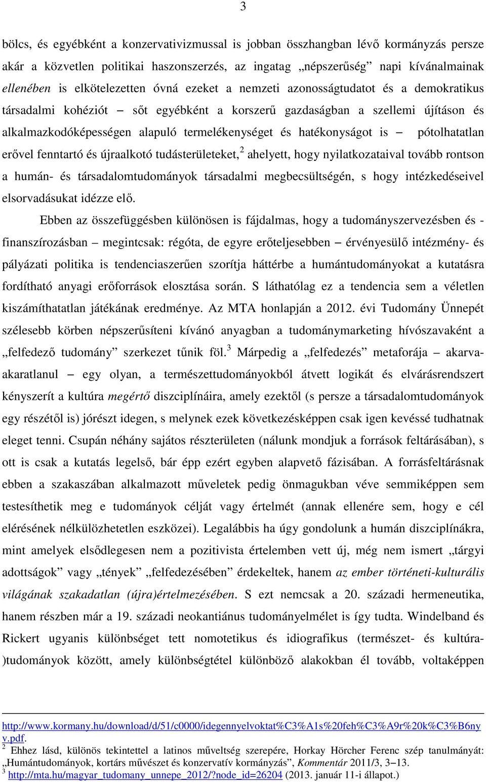 és hatékonyságot is pótolhatatlan erővel fenntartó és újraalkotó tudásterületeket, 2 ahelyett, hogy nyilatkozataival tovább rontson a humán- és társadalomtudományok társadalmi megbecsültségén, s hogy