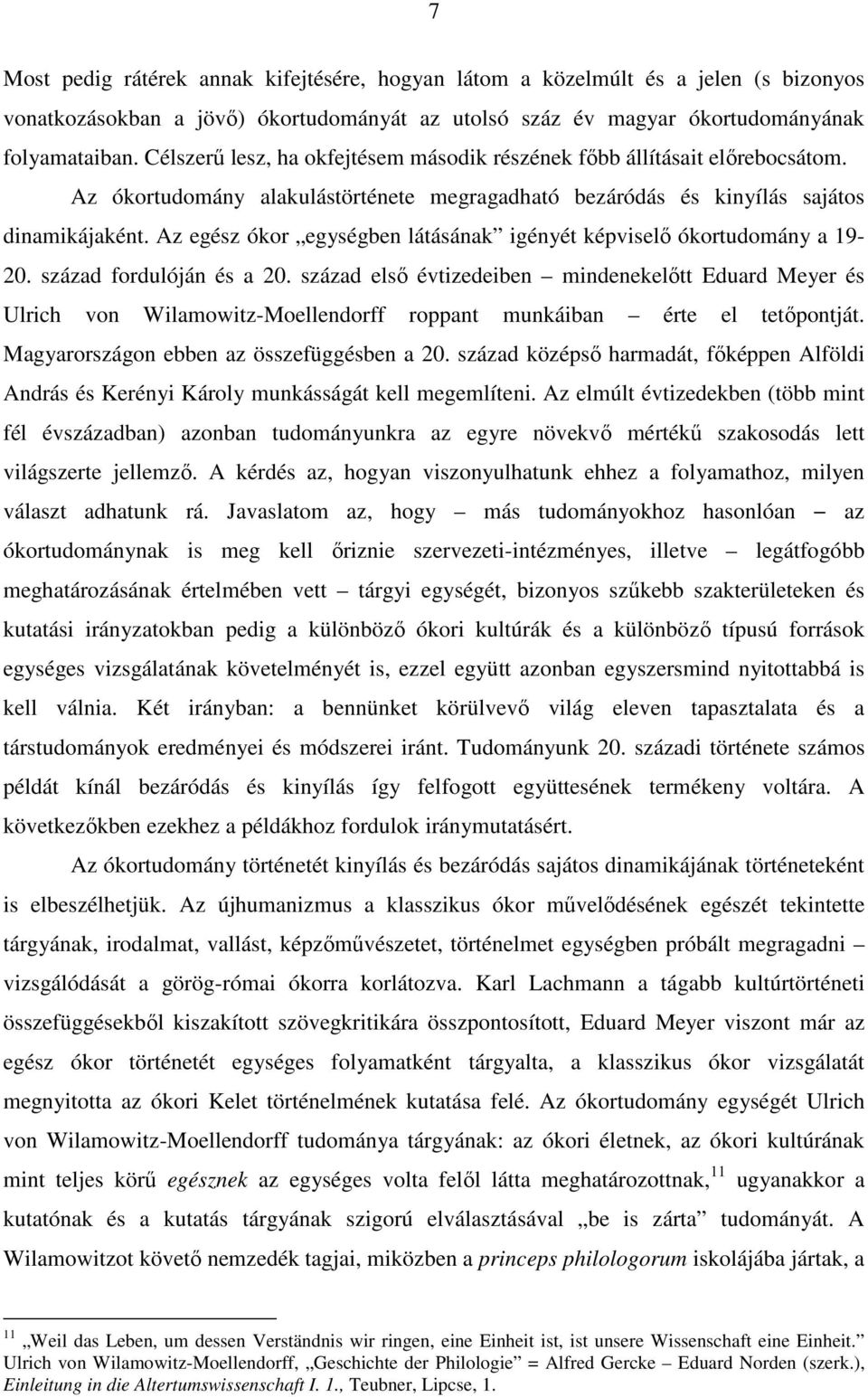 Az egész ókor egységben látásának igényét képviselő ókortudomány a 19-20. század fordulóján és a 20.