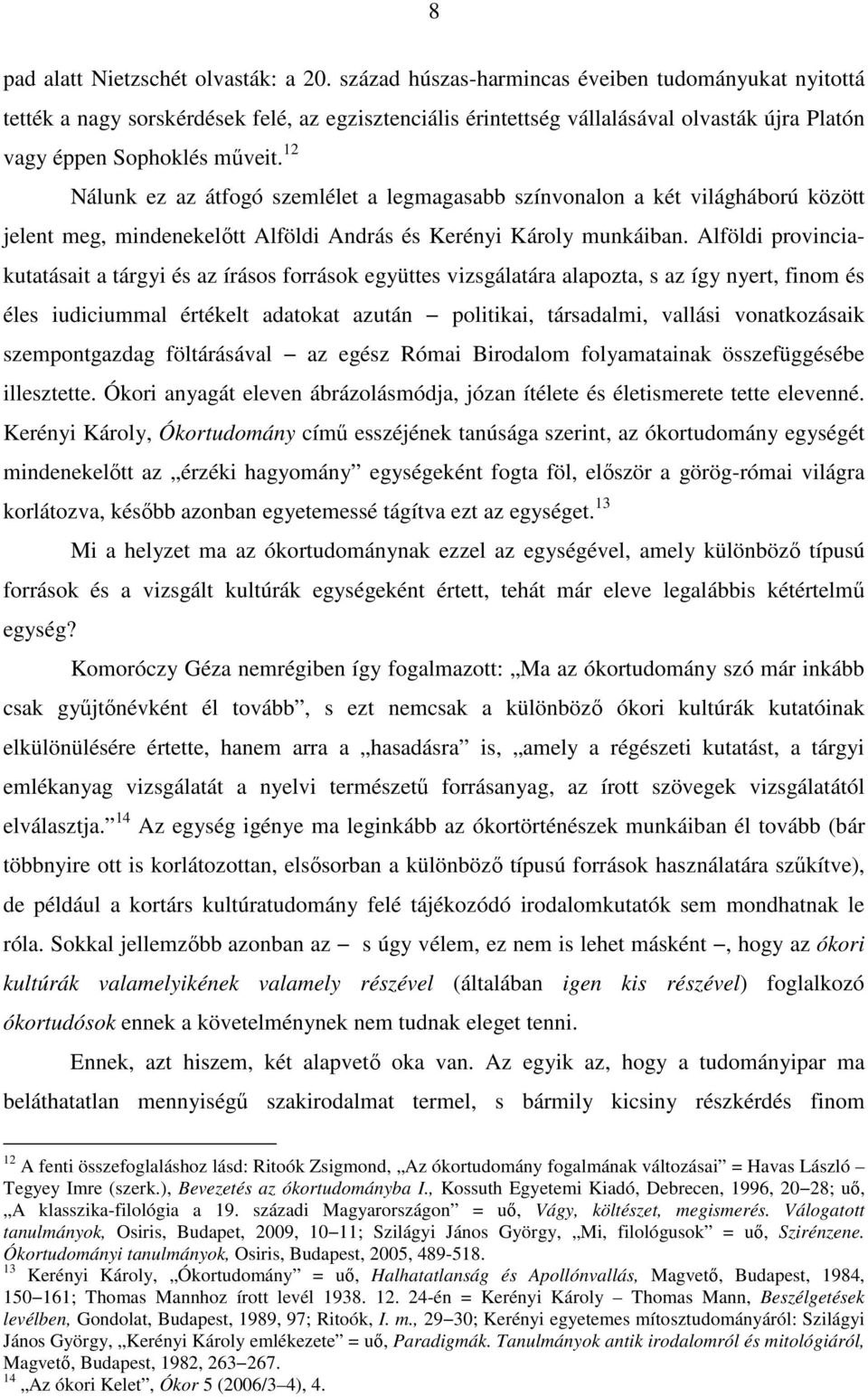 12 Nálunk ez az átfogó szemlélet a legmagasabb színvonalon a két világháború között jelent meg, mindenekelőtt Alföldi András és Kerényi Károly munkáiban.