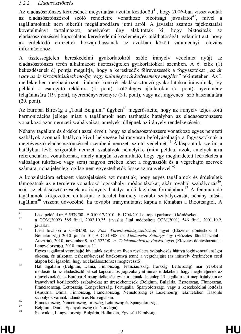 A javaslat számos tájékoztatási követelményt tartalmazott, amelyeket úgy alakítottak ki, hogy biztosítsák az eladásösztönzéssel kapcsolatos kereskedelmi közlemények átláthatóságát, valamint azt, hogy