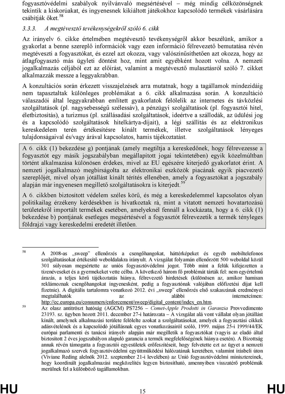 cikke értelmében megtévesztő tevékenységről akkor beszélünk, amikor a gyakorlat a benne szereplő információk vagy ezen információ félrevezető bemutatása révén megtéveszti a fogyasztókat, és ezzel azt