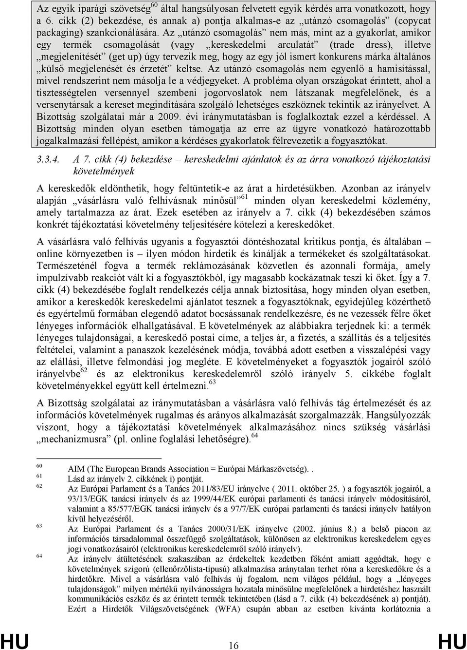 Az utánzó csomagolás nem más, mint az a gyakorlat, amikor egy termék csomagolását (vagy kereskedelmi arculatát (trade dress), illetve megjelenítését (get up) úgy tervezik meg, hogy az egy jól ismert