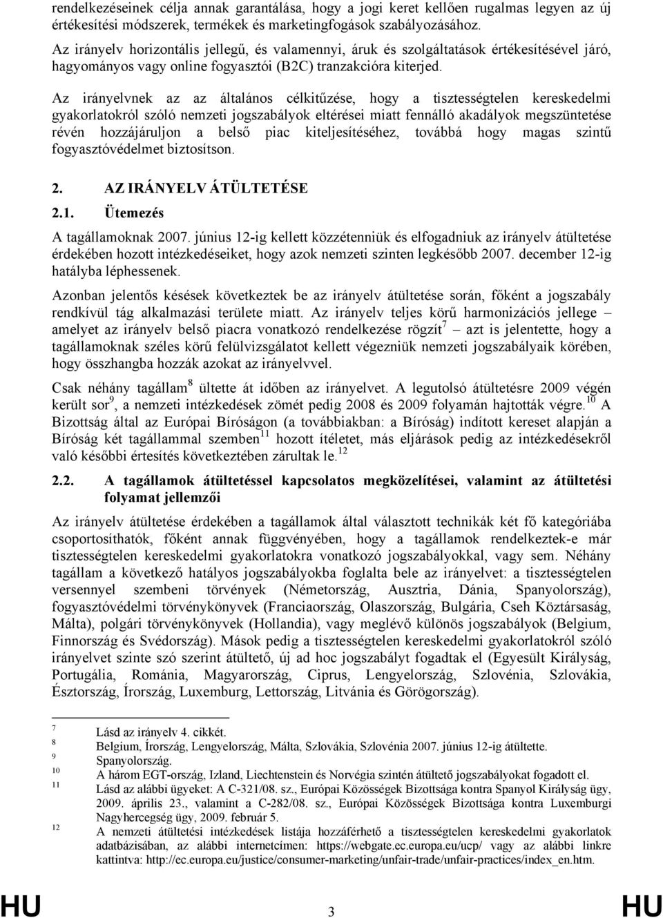 Az irányelvnek az az általános célkitűzése, hogy a tisztességtelen kereskedelmi gyakorlatokról szóló nemzeti jogszabályok eltérései miatt fennálló akadályok megszüntetése révén hozzájáruljon a belső