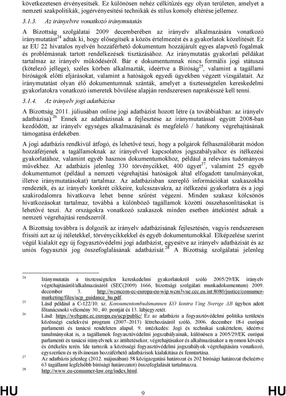 gyakorlatok közelítését. Ez az EU 22 hivatalos nyelvén hozzáférhető dokumentum hozzájárult egyes alapvető fogalmak és problémásnak tartott rendelkezések tisztázásához.