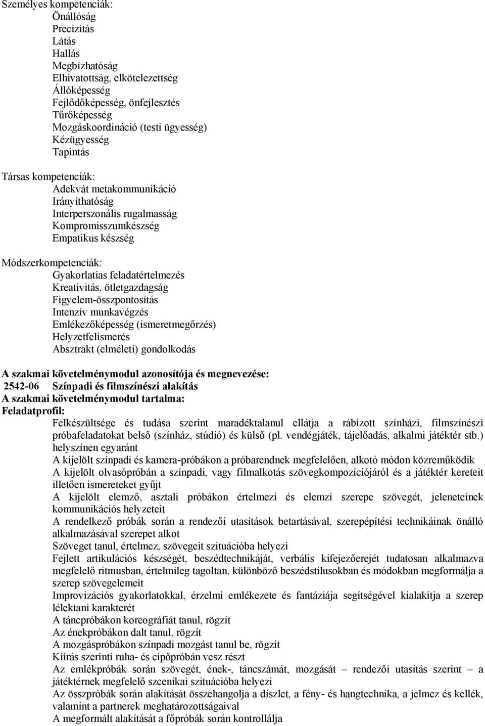 feladatértelmezés Kreativitás, ötletgazdagság Figyelem-összpontosítás Intenzív munkavégzés Emlékezőképesség (ismeretmegőrzés) Helyzetfelismerés Absztrakt (elméleti) gondolkodás A szakmai