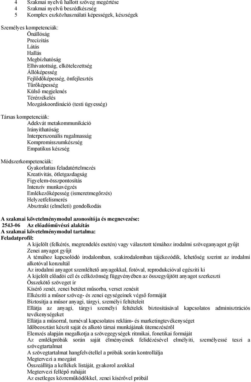 Irányíthatóság Interperszonális rugalmasság Kompromisszumkészség Empatikus készség Módszerkompetenciák: Gyakorlatias feladatértelmezés Kreativitás, ötletgazdagság Figyelem-összpontosítás Intenzív