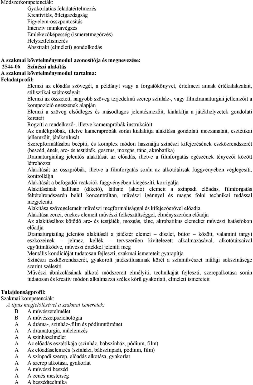 forgatókönyvet, értelmezi annak értékalakzatait, stilisztikai sajátosságait Elemzi az összetett, nagyobb szöveg terjedelmű szerep színház-, vagy filmdramaturgiai jellemzőit a kompozíció egészének