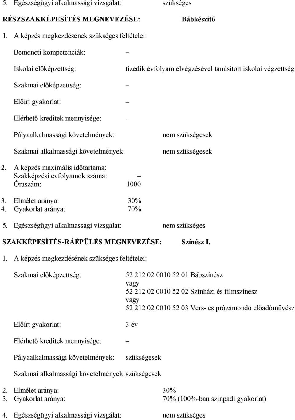 Elérhető kreditek mennyisége: Pályaalkalmassági követelmények: Szakmai alkalmassági követelmények: nem szükségesek nem szükségesek 2.