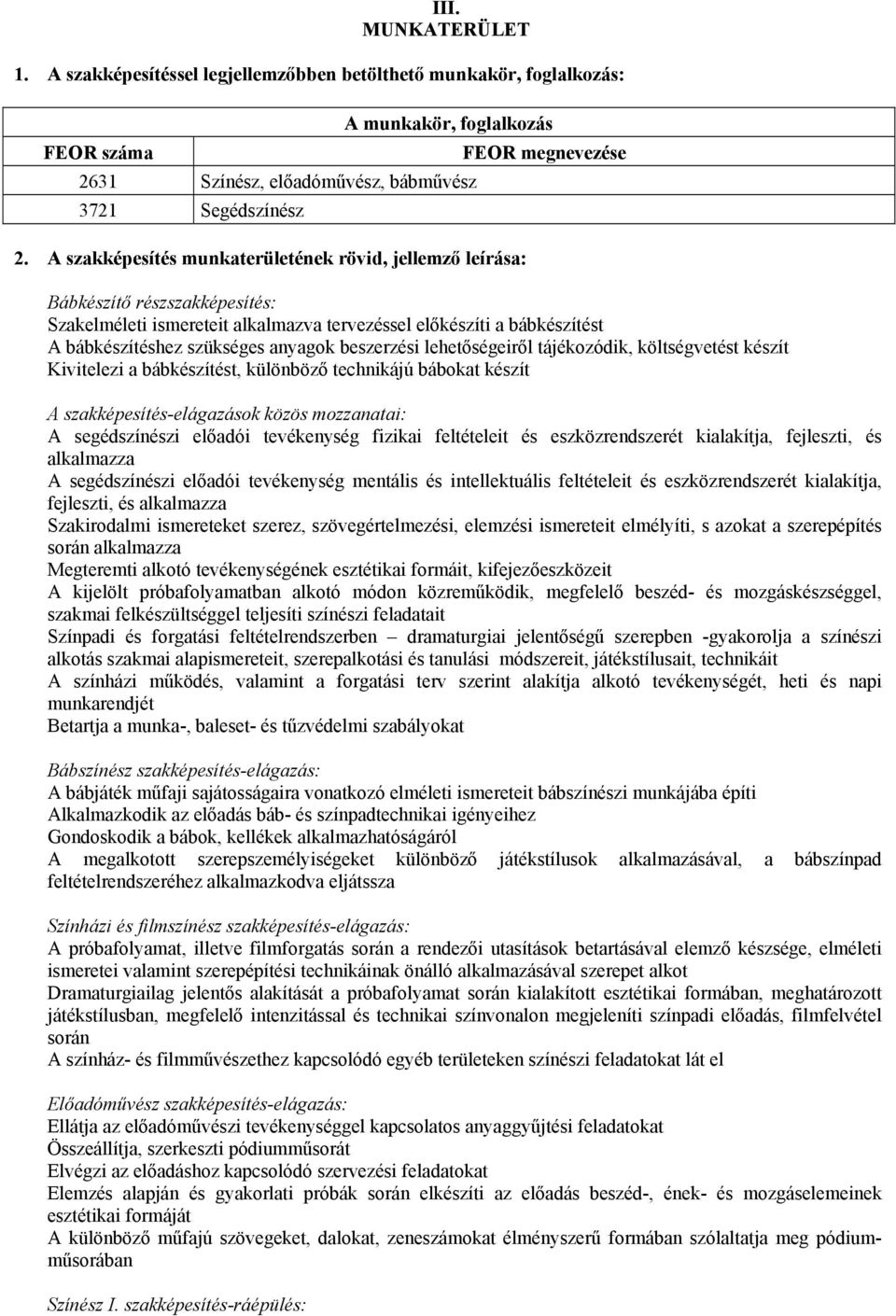 beszerzési lehetőségeiről tájékozódik, költségvetést készít Kivitelezi a bábkészítést, különböző technikájú bábokat készít A szakképesítés-elágazások közös mozzanatai: A segédszínészi előadói