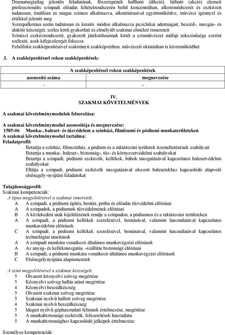 adottságait, beszéd-, mozgás- és alakító készségét, széles körű gyakorlati és elmélyült szakmai elméleti ismereteit Színészi eszközrendszerét, gyakorolt játékstílusainak körét a színművészet műfaji