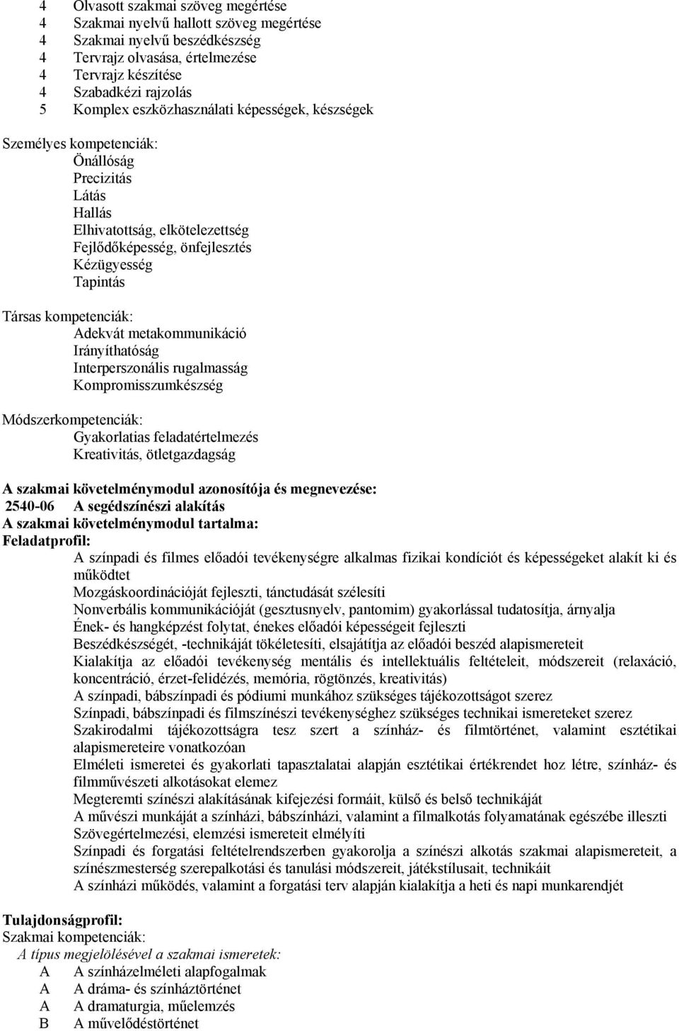 Adekvát metakommunikáció Irányíthatóság Interperszonális rugalmasság Kompromisszumkészség Módszerkompetenciák: Gyakorlatias feladatértelmezés Kreativitás, ötletgazdagság A szakmai követelménymodul