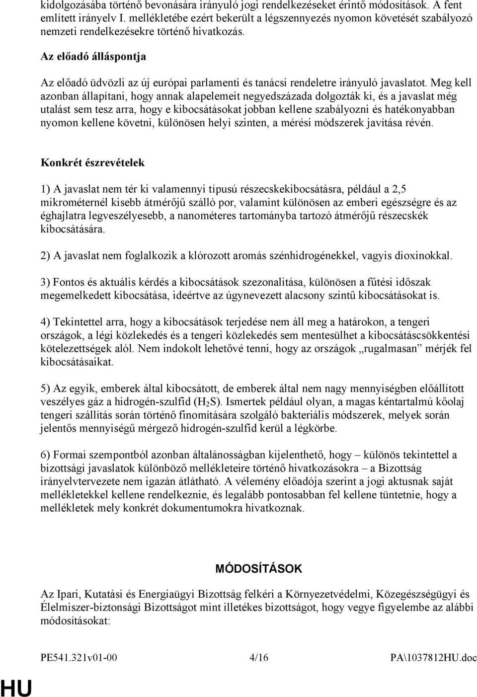 Az előadó álláspontja Az előadó üdvözli az új európai parlamenti és tanácsi rendeletre irányuló javaslatot.