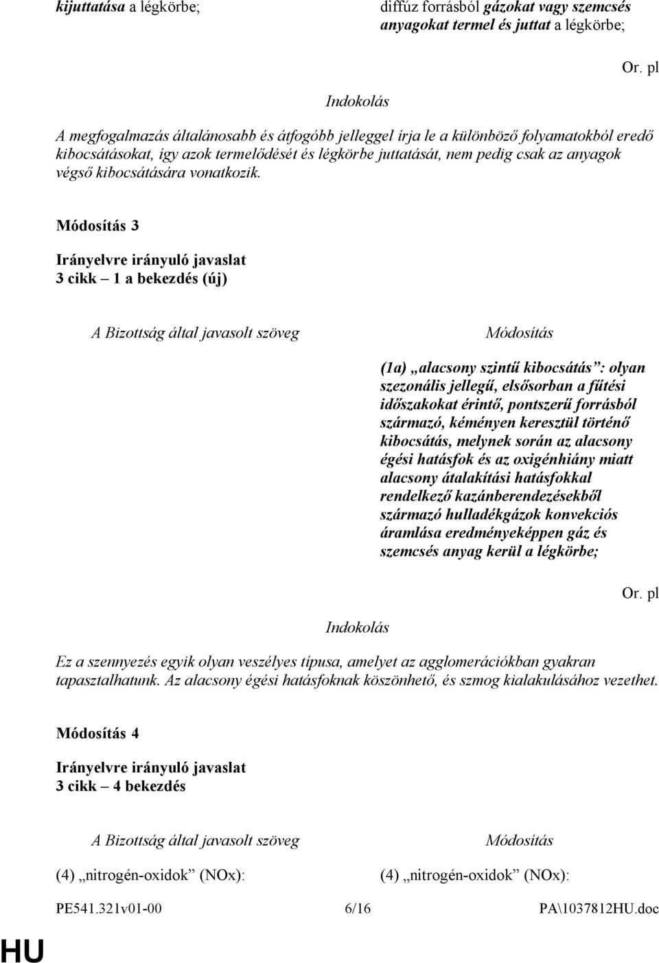 3 3 cikk 1 a bekezdés (új) (1a) alacsony szintű kibocsátás : olyan szezonális jellegű, elsősorban a fűtési időszakokat érintő, pontszerű forrásból származó, kéményen keresztül történő kibocsátás,