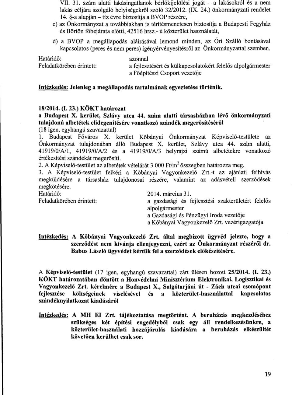 - ú közterület használatát, d) a BVOP a megállapodás aláírásával lemond minden, az Őri Szálló bontásával kapcsolatos (peres nem peres) igényérvényesítről az Önkormányzattal szemben.