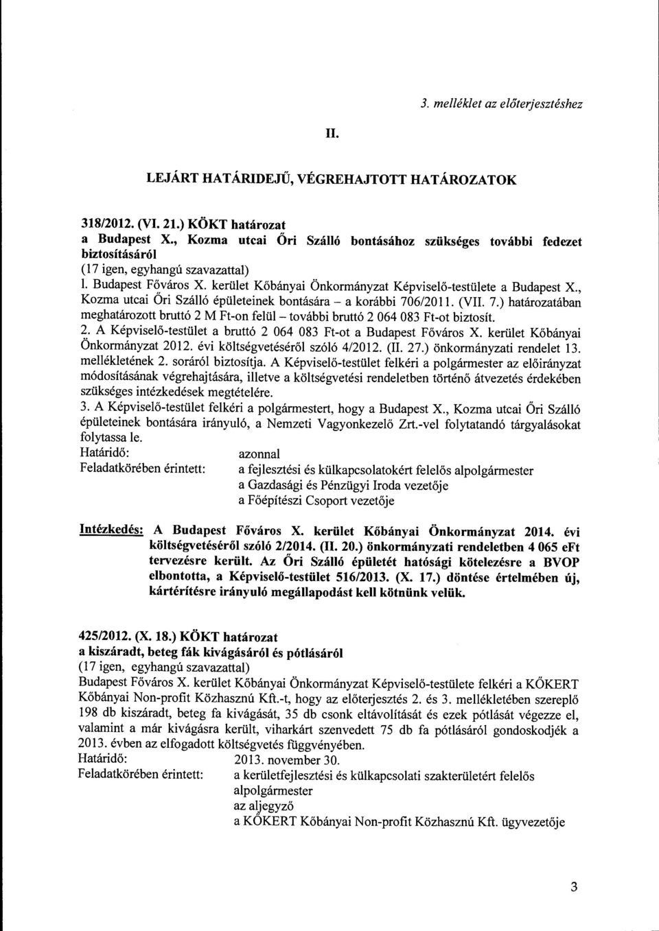 , Kozma utcai Őri Száll ó épületeinek bontására - a korábbi 706/20 ll. (VII. 7.) határozatában meghatározott bruttó 2 M Ft-on felül -további bruttó 2 064 083 Ft-ot biztosít. 2. A Képviselő-testület a bruttó 2 064 083 Ft-ot a Budapest Főváros X.