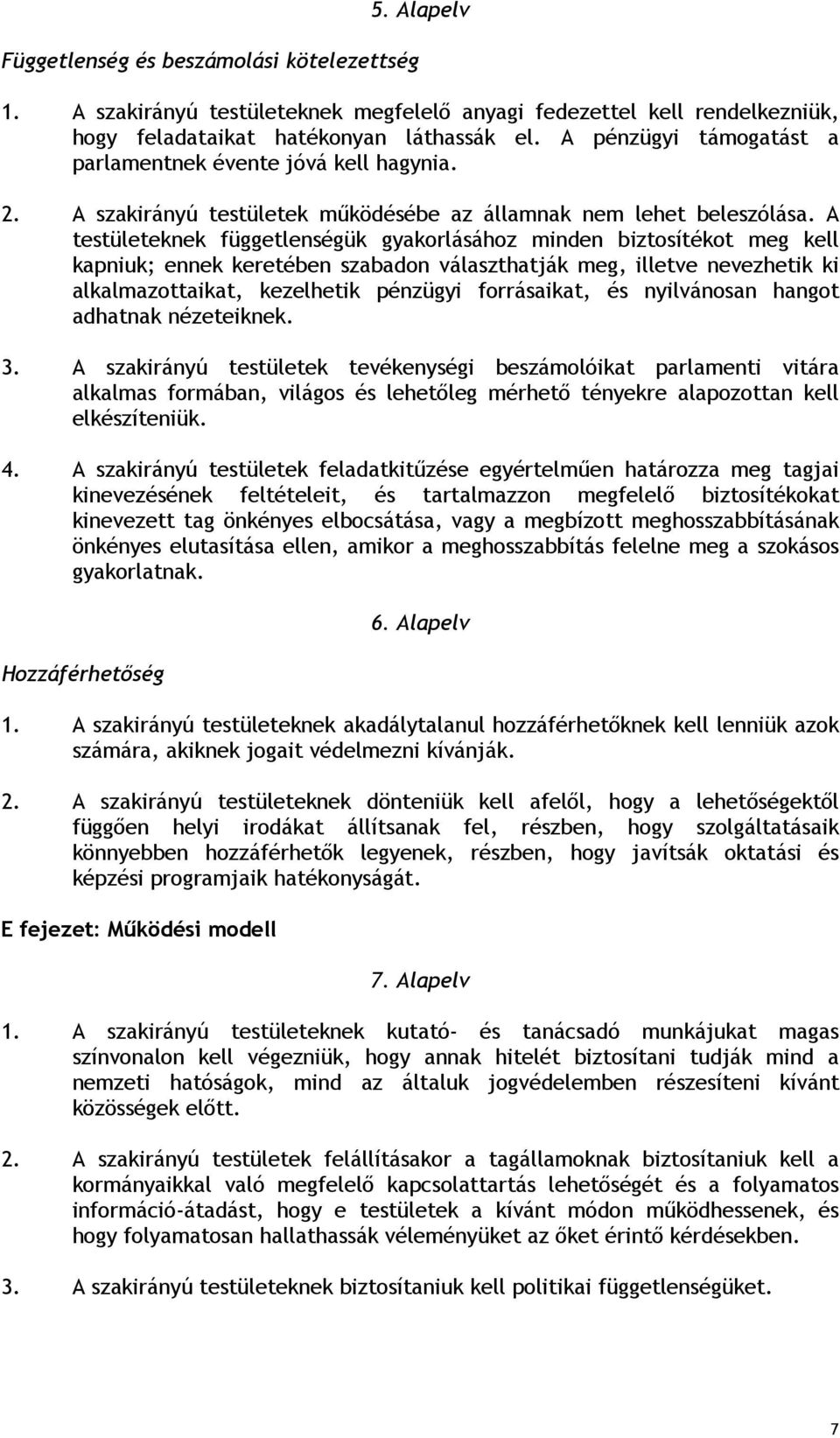 A testületeknek függetlenségük gyakorlásához minden biztosítékot meg kell kapniuk; ennek keretében szabadon választhatják meg, illetve nevezhetik ki alkalmazottaikat, kezelhetik pénzügyi forrásaikat,