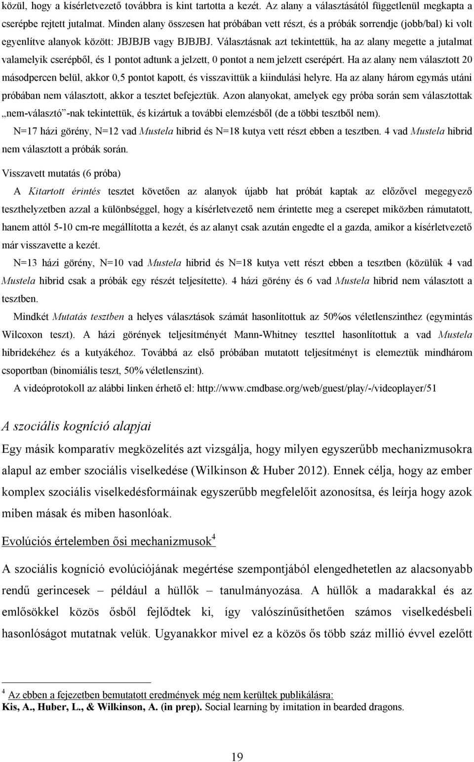 Választásnak azt tekintettük, ha az alany megette a jutalmat valamelyik cserépből, és 1 pontot adtunk a jelzett, 0 pontot a nem jelzett cserépért.