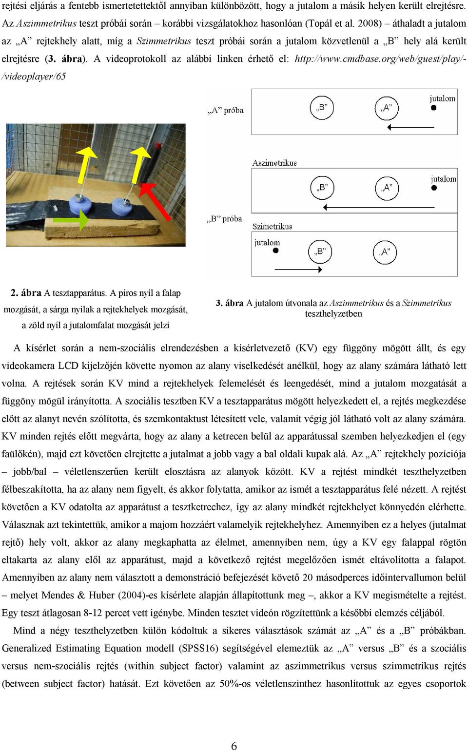 A videoprotokoll az alábbi linken érhető el: http://www.cmdbase.org/web/guest/play/- /videoplayer/65 2. ábra A tesztapparátus.