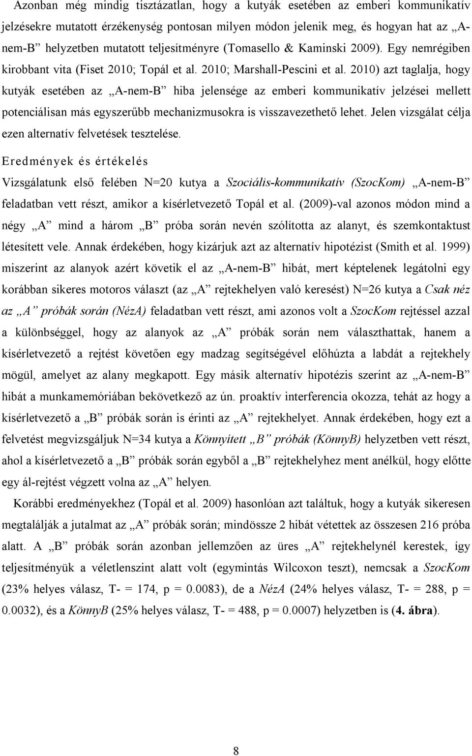 2010) azt taglalja, hogy kutyák esetében az A-nem-B hiba jelensége az emberi kommunikatív jelzései mellett potenciálisan más egyszerűbb mechanizmusokra is visszavezethető lehet.