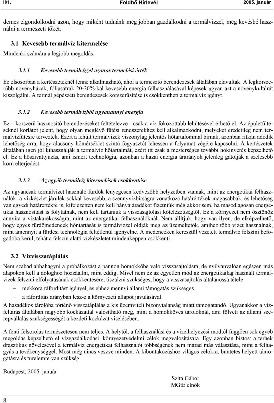 A legkorszerűbb növényházak, fóliasátrak 20-30%-kal kevesebb energia felhasználásával képesek ugyan azt a növénykultúrát kiszolgálni.