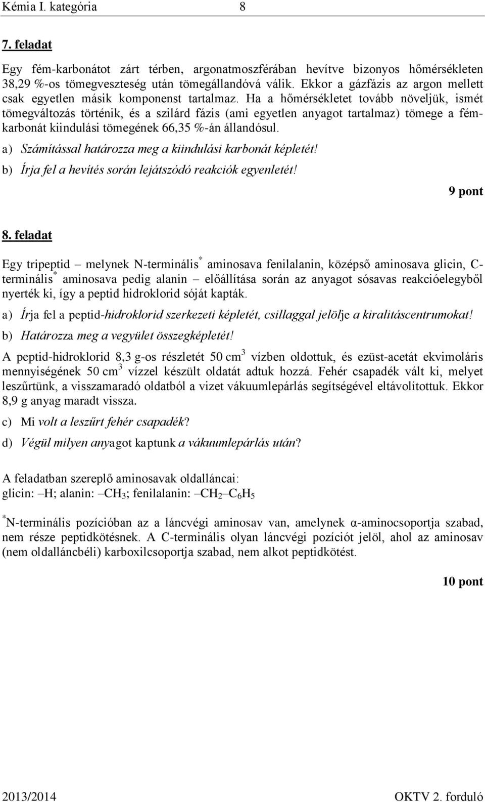 Ha a hőmérsékletet tovább növeljük, ismét tömegváltozás történik, és a szilárd fázis (ami egyetlen anyagot tartalmaz) tömege a fémkarbonát kiindulási tömegének 66,35 %-án állandósul.