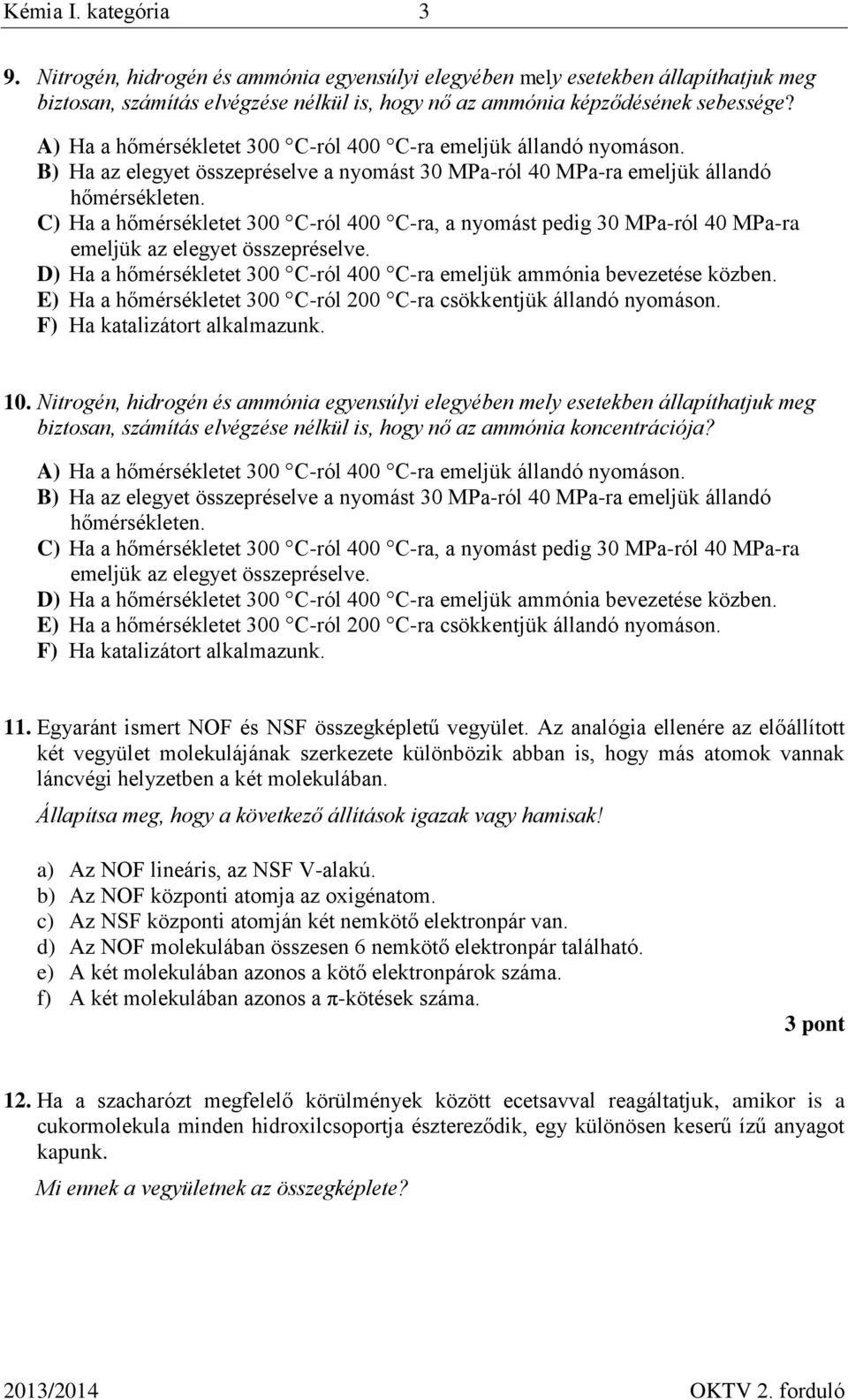 C) Ha a hőmérsékletet 300 C-ról 400 C-ra, a nyomást pedig 30 MPa-ról 40 MPa-ra emeljük az elegyet összepréselve. D) Ha a hőmérsékletet 300 C-ról 400 C-ra emeljük ammónia bevezetése közben.