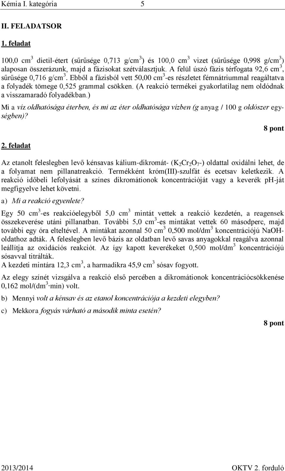 (A reakció termékei gyakorlatilag nem oldódnak a visszamaradó folyadékban.) Mi a víz oldhatósága éterben, és mi az éter oldhatósága vízben (g anyag / 100 g oldószer egységben)? 2.