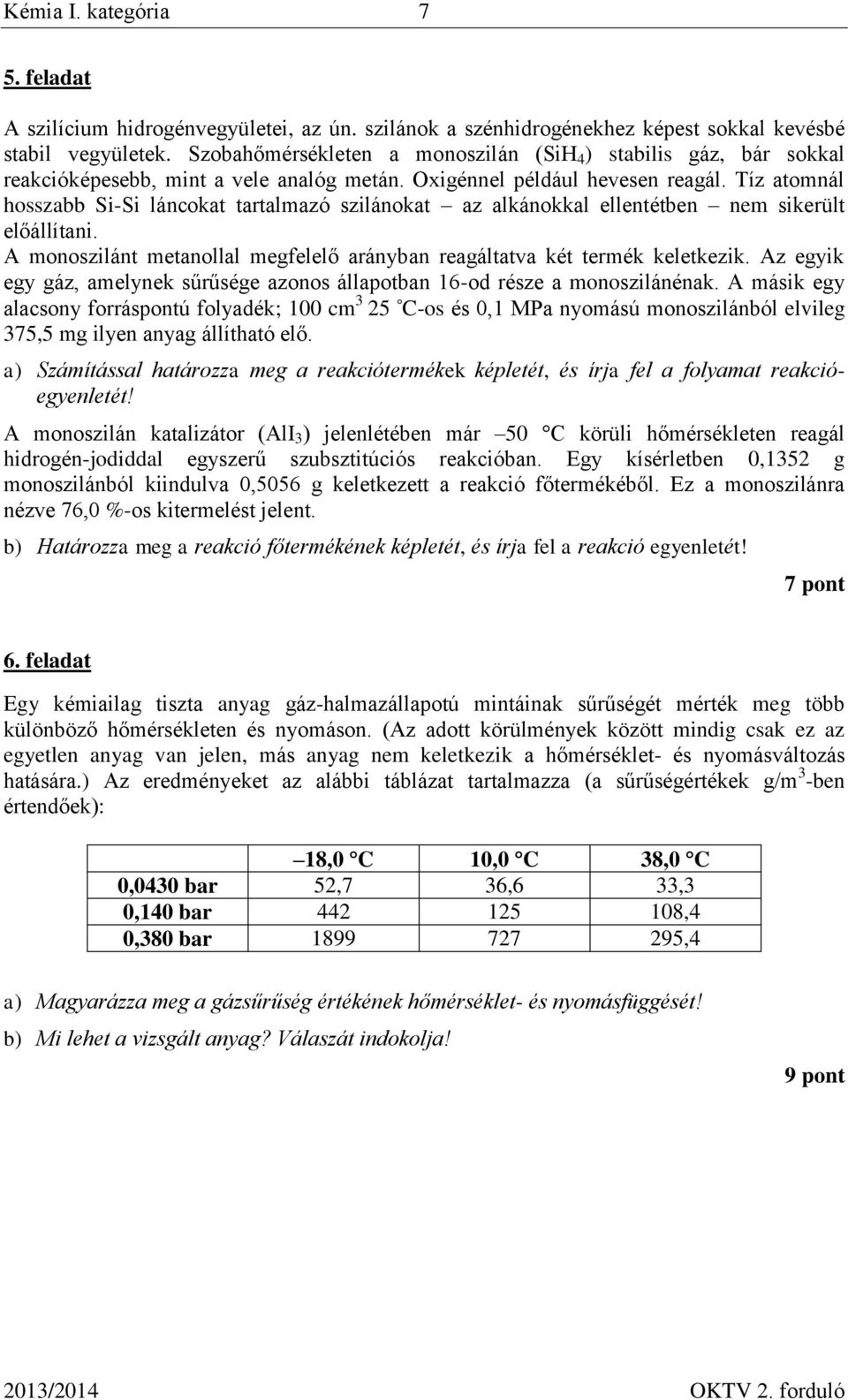 Tíz atomnál hosszabb Si-Si láncokat tartalmazó szilánokat az alkánokkal ellentétben nem sikerült előállítani. A monoszilánt metanollal megfelelő arányban reagáltatva két termék keletkezik.