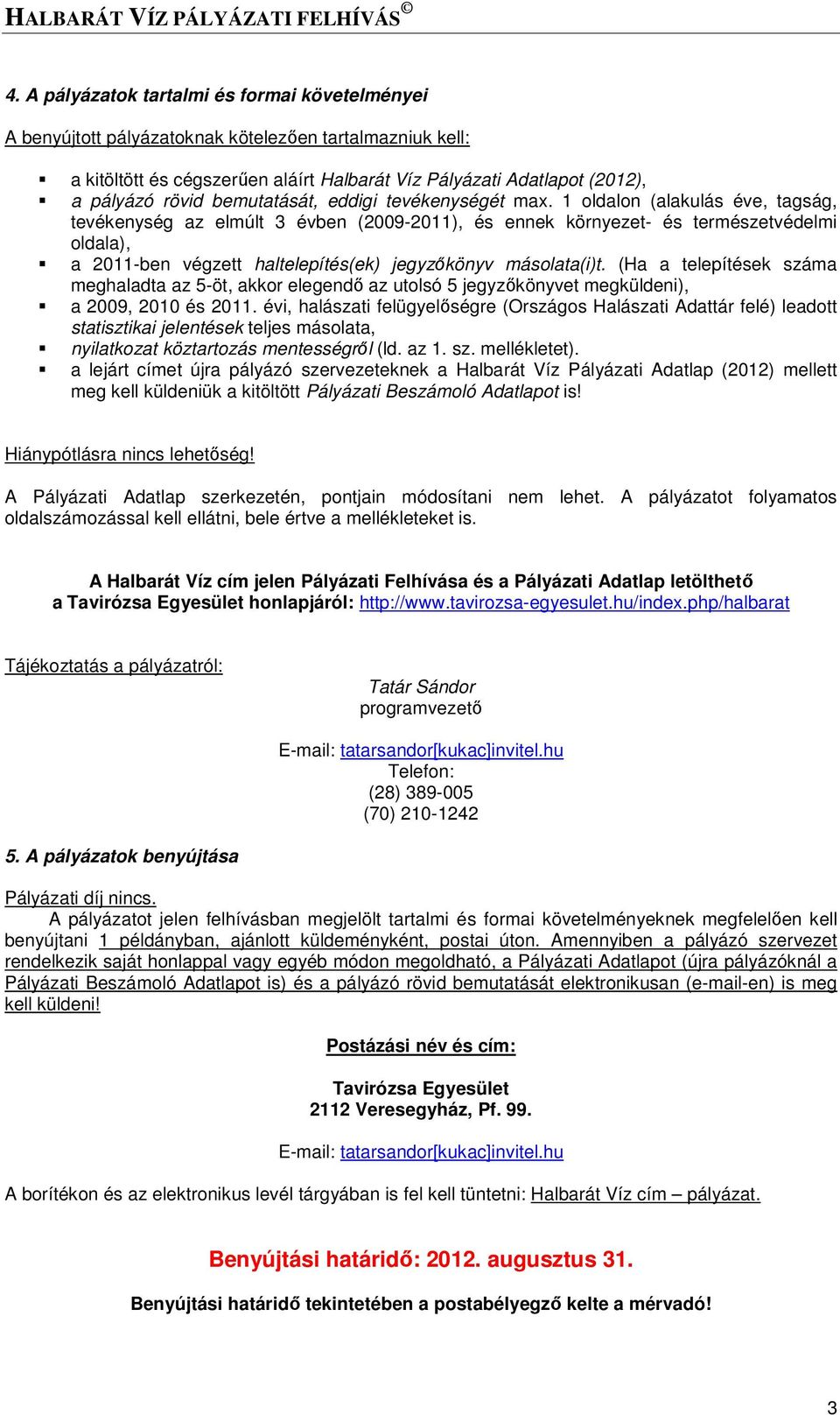 1 oldalon (alakulás éve, tagság, tevékenység az elmúlt 3 évben (2009-2011), és ennek környezet- és természetvédelmi oldala), a 2011-ben végzett haltelepítés(ek) jegyzıkönyv másolata(i)t.