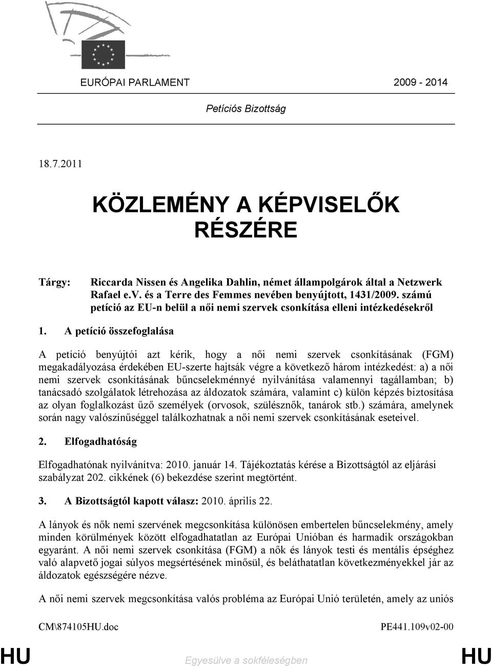 A petíció összefoglalása A petíció benyújtói azt kérik, hogy a női nemi szervek csonkításának (FGM) megakadályozása érdekében EU-szerte hajtsák végre a következő három intézkedést: a) a női nemi