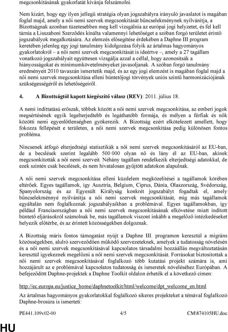 azonban tüzetesebben meg kell vizsgálnia az európai jogi helyzetet, és fel kell tárnia a Lisszaboni Szerződés kínálta valamennyi lehetőséget a szóban forgó területet érintő jogszabályok megalkotására.