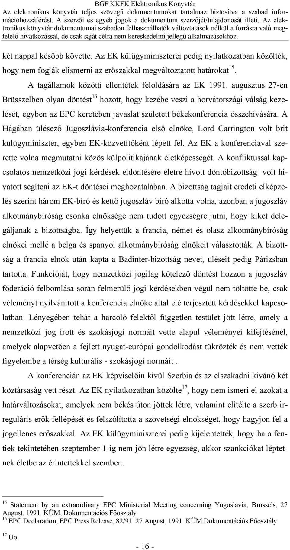 augusztus 27-én Brüsszelben olyan döntést 16 hozott, hogy kezébe veszi a horvátországi válság kezelését, egyben az EPC keretében javaslat született békekonferencia összehívására.