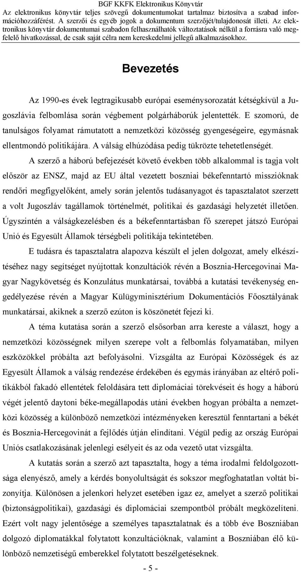 A szerző a háború befejezését követő években több alkalommal is tagja volt először az ENSZ, majd az EU által vezetett boszniai békefenntartó misszióknak rendőri megfigyelőként, amely során jelentős