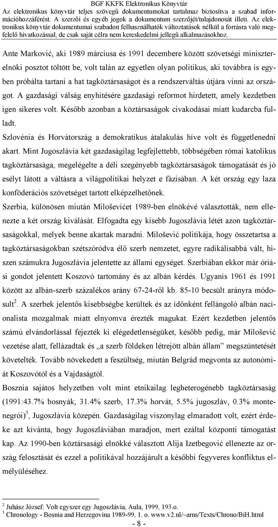 Később azonban a köztársaságok civakodásai miatt kudarcba fulladt. Szlovénia és Horvátország a demokratikus átalakulás híve volt és függetlenedni akart.