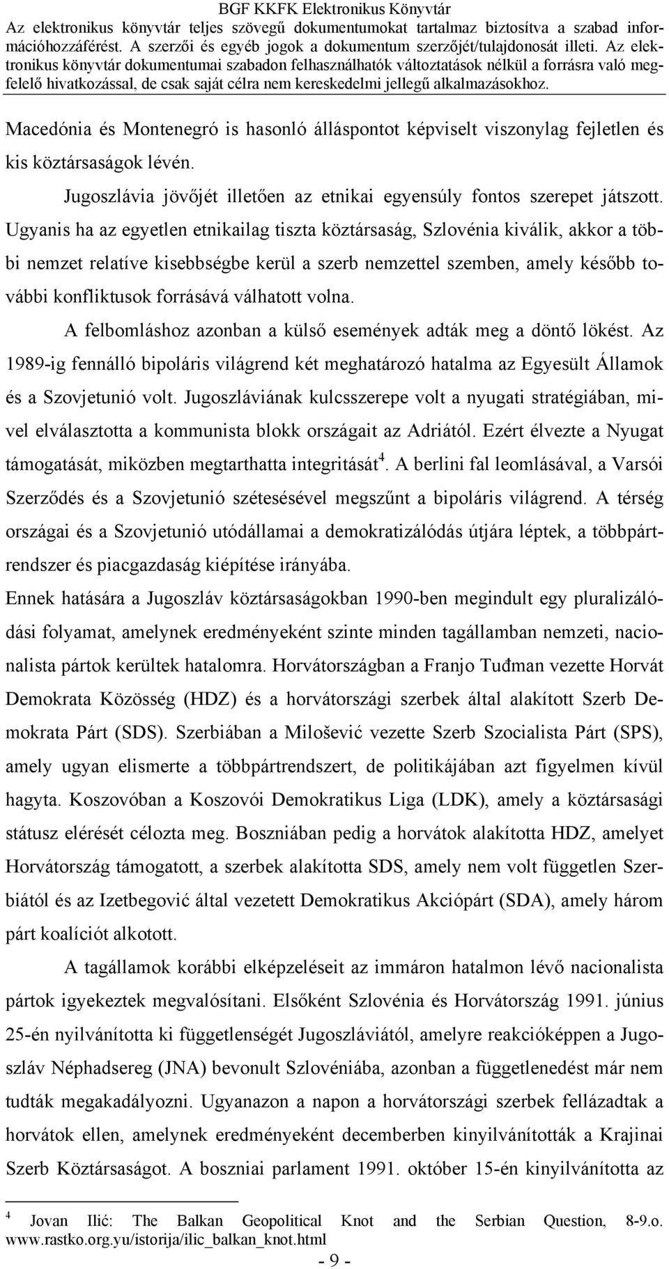 válhatott volna. A felbomláshoz azonban a külső események adták meg a döntő lökést. Az 1989-ig fennálló bipoláris világrend két meghatározó hatalma az Egyesült Államok és a Szovjetunió volt.