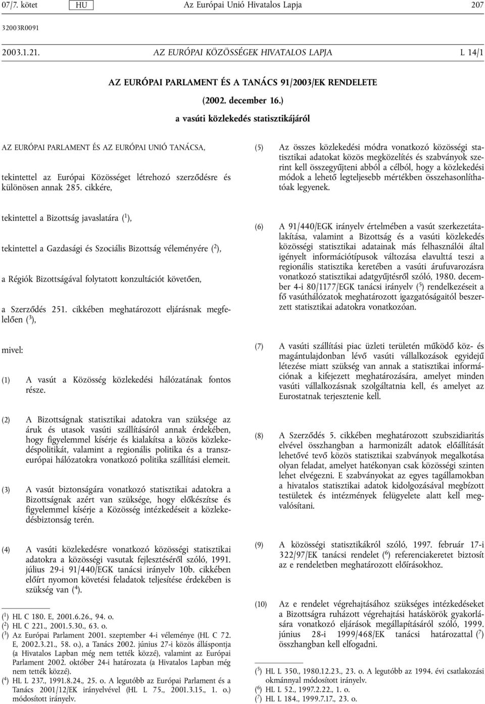 cikkére, (5) Az összes közlekedési módra vonatkozó közösségi statisztikai adatokat közös megközelítés és szabványok szerint kell összegyűjteni abból a célból, hogy a közlekedési módok a lehető