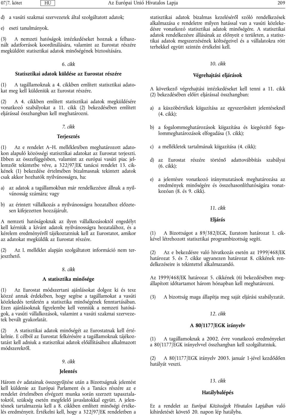 cikk Statisztikai adatok küldése az Eurostat részére (1) A tagállamoknak a 4. cikkben említett statisztikai adatokat meg kell küldeniük az Eurostat részére. (2) A 4.