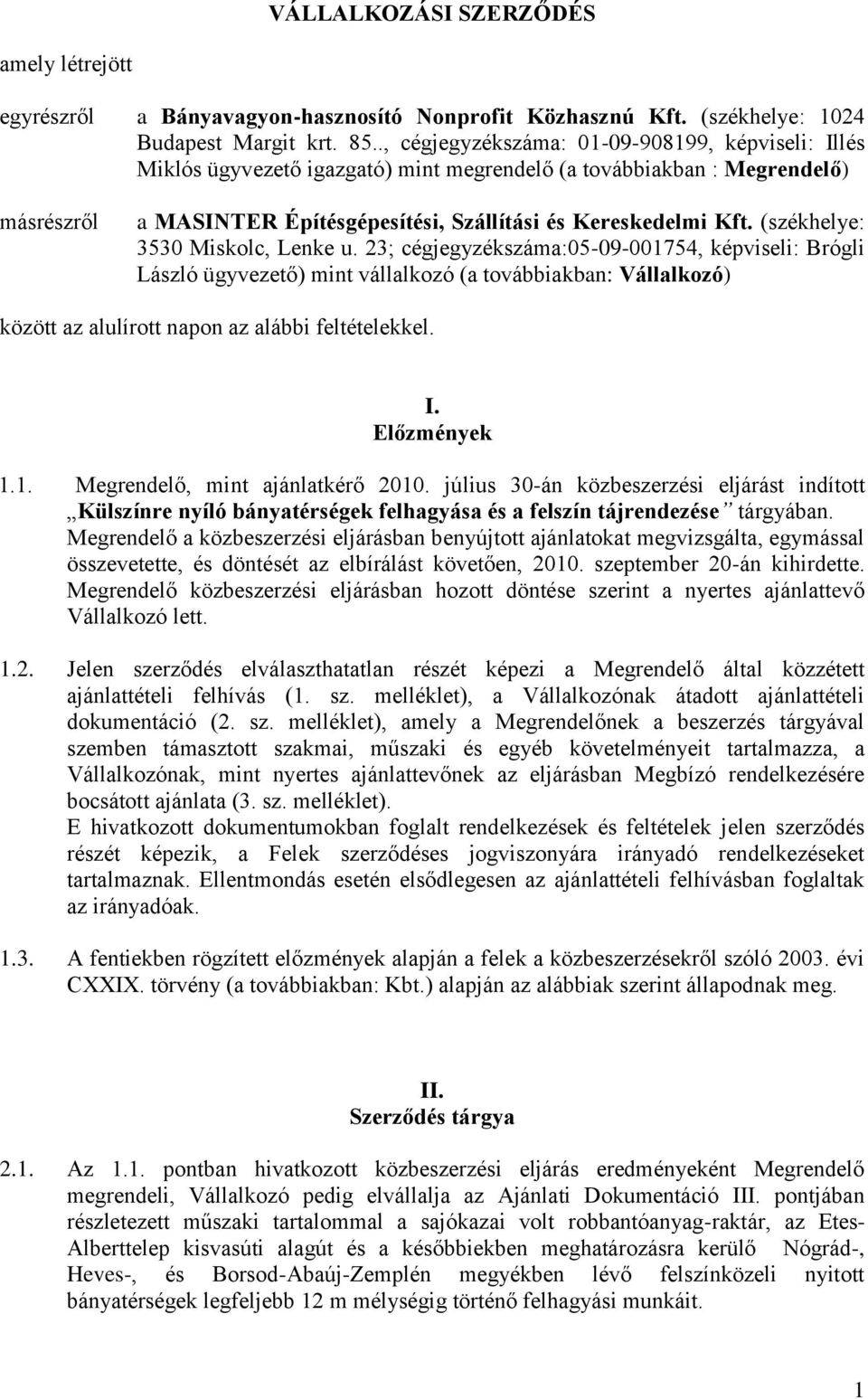 (székhelye: 3530 Miskolc, Lenke u. 23; cégjegyzékszáma:05-09-001754, képviseli: Brógli László ügyvezető) mint vállalkozó (a továbbiakban: Vállalkozó) között az alulírott napon az alábbi feltételekkel.