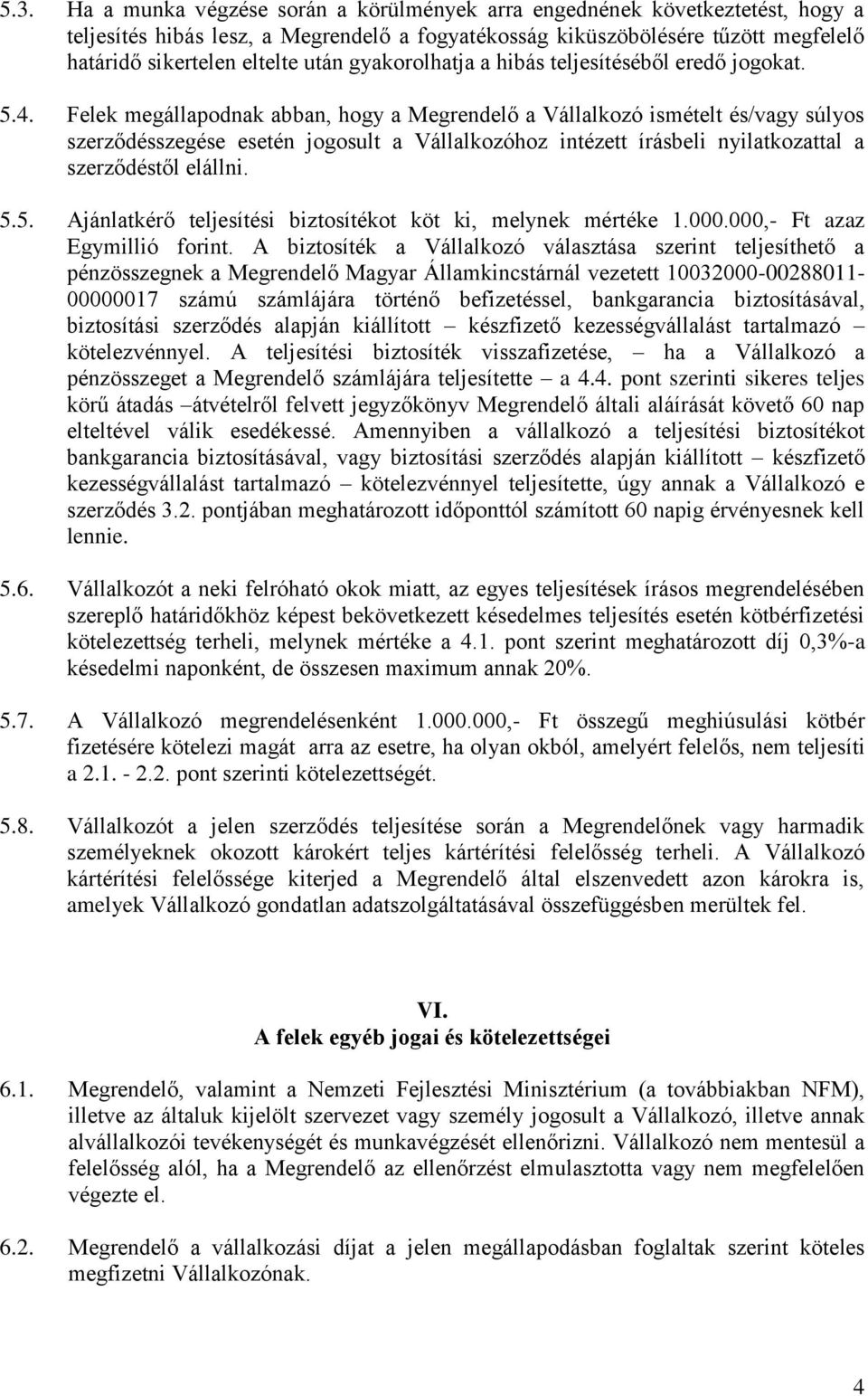 Felek megállapodnak abban, hogy a Megrendelő a Vállalkozó ismételt és/vagy súlyos szerződésszegése esetén jogosult a Vállalkozóhoz intézett írásbeli nyilatkozattal a szerződéstől elállni. 5.