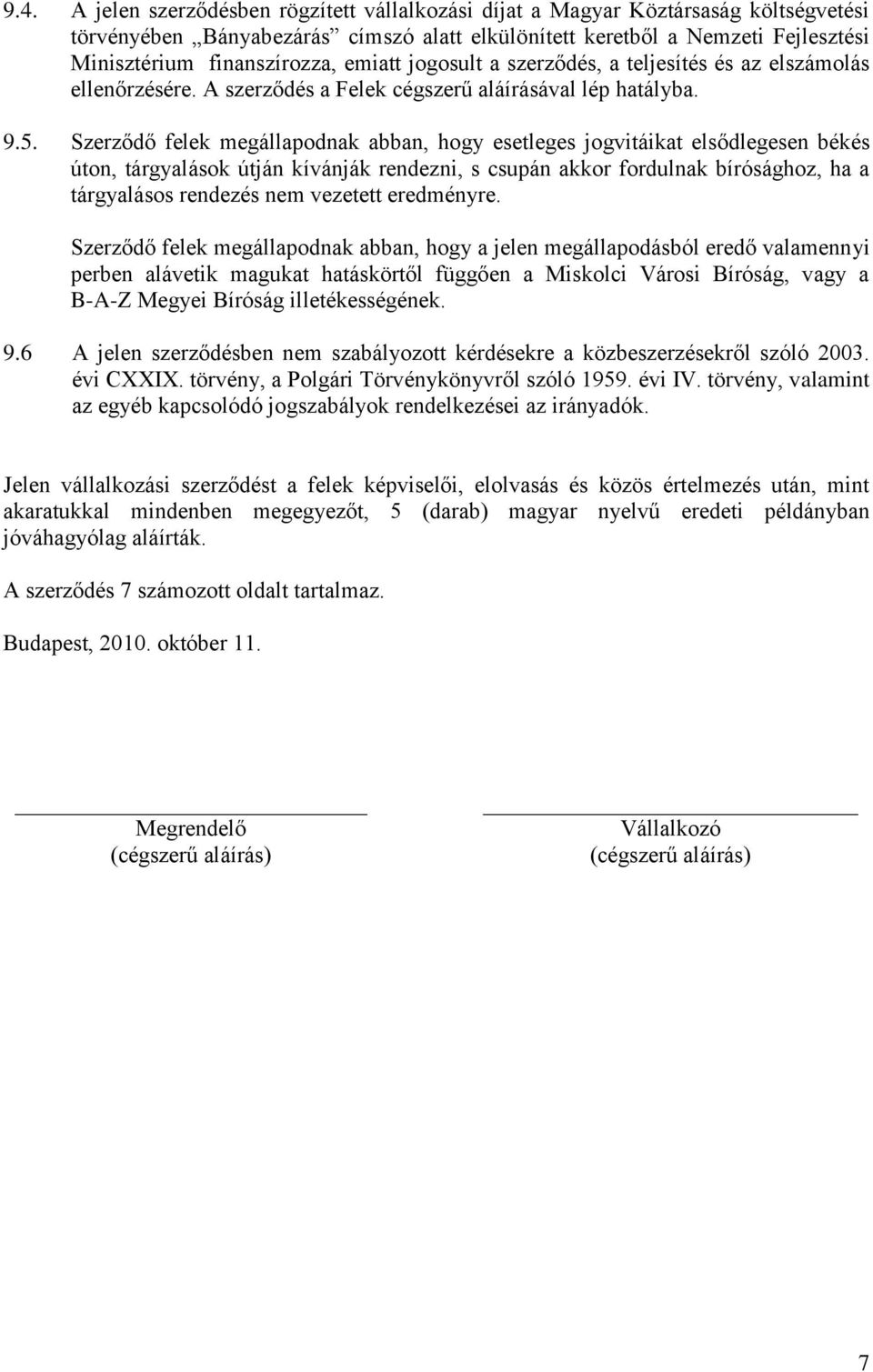 Szerződő felek megállapodnak abban, hogy esetleges jogvitáikat elsődlegesen békés úton, tárgyalások útján kívánják rendezni, s csupán akkor fordulnak bírósághoz, ha a tárgyalásos rendezés nem