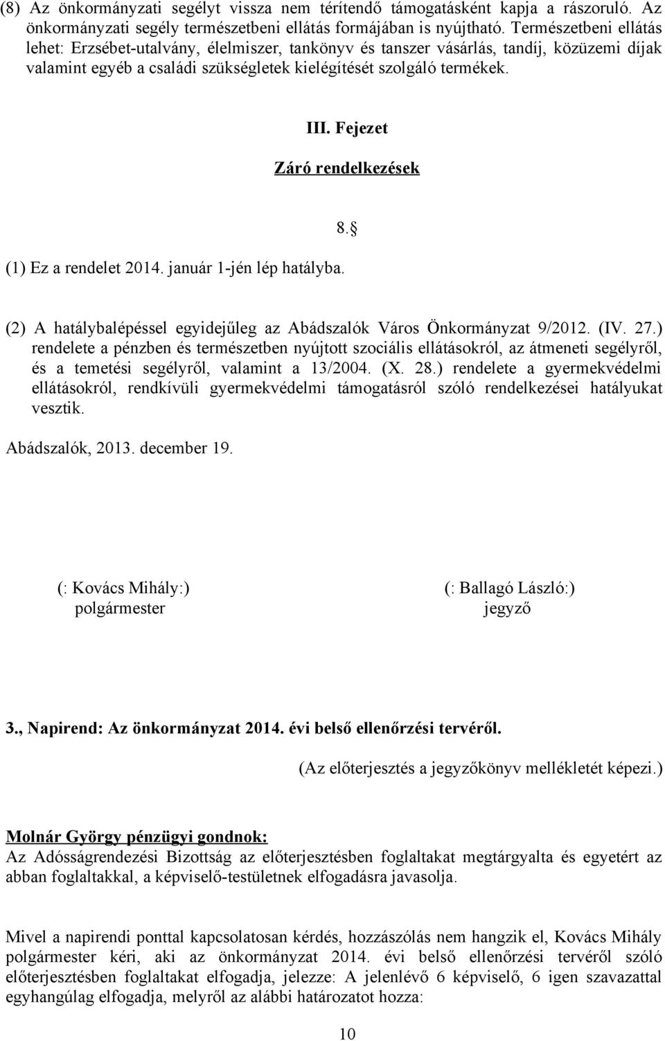 Fejezet Záró rendelkezések (1) Ez a rendelet 2014. január 1-jén lép hatályba. 8. (2) A hatálybalépéssel egyidejűleg az Abádszalók Város Önkormányzat 9/2012. (IV. 27.