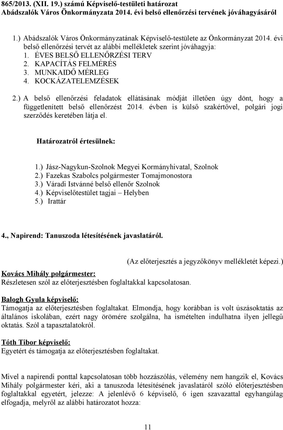 KAPACÍTÁS FELMÉRÉS 3. MUNKAIDŐ MÉRLEG 4. KOCKÁZATELEMZÉSEK 2.) A belső ellenőrzési feladatok ellátásának módját illetően úgy dönt, hogy a függetlenített belső ellenőrzést 2014.