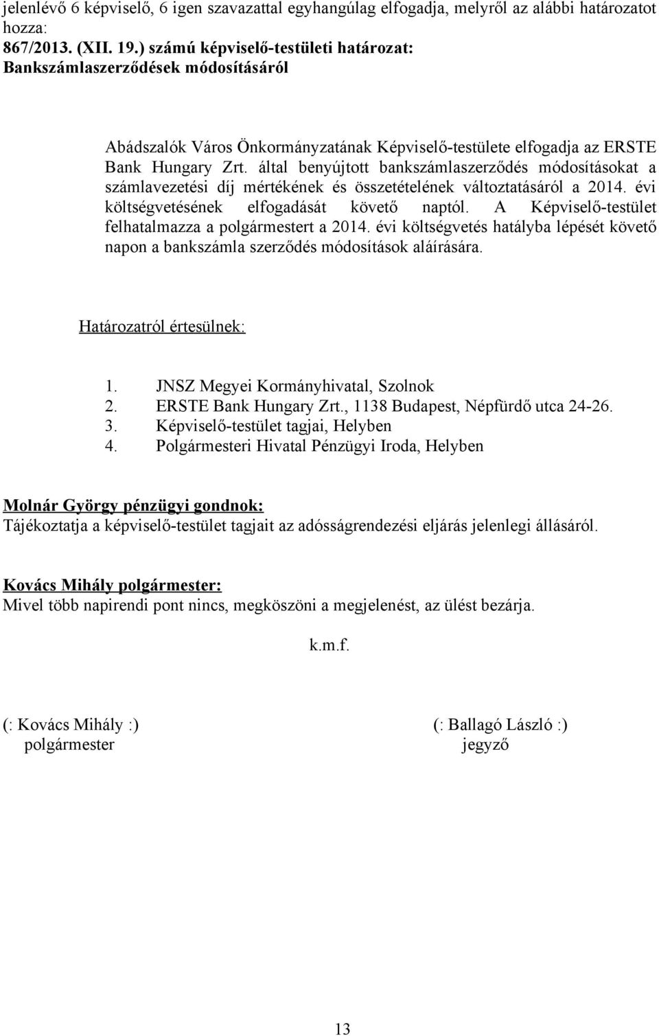 által benyújtott bankszámlaszerződés módosításokat a számlavezetési díj mértékének és összetételének változtatásáról a 2014. évi költségvetésének elfogadását követő naptól.