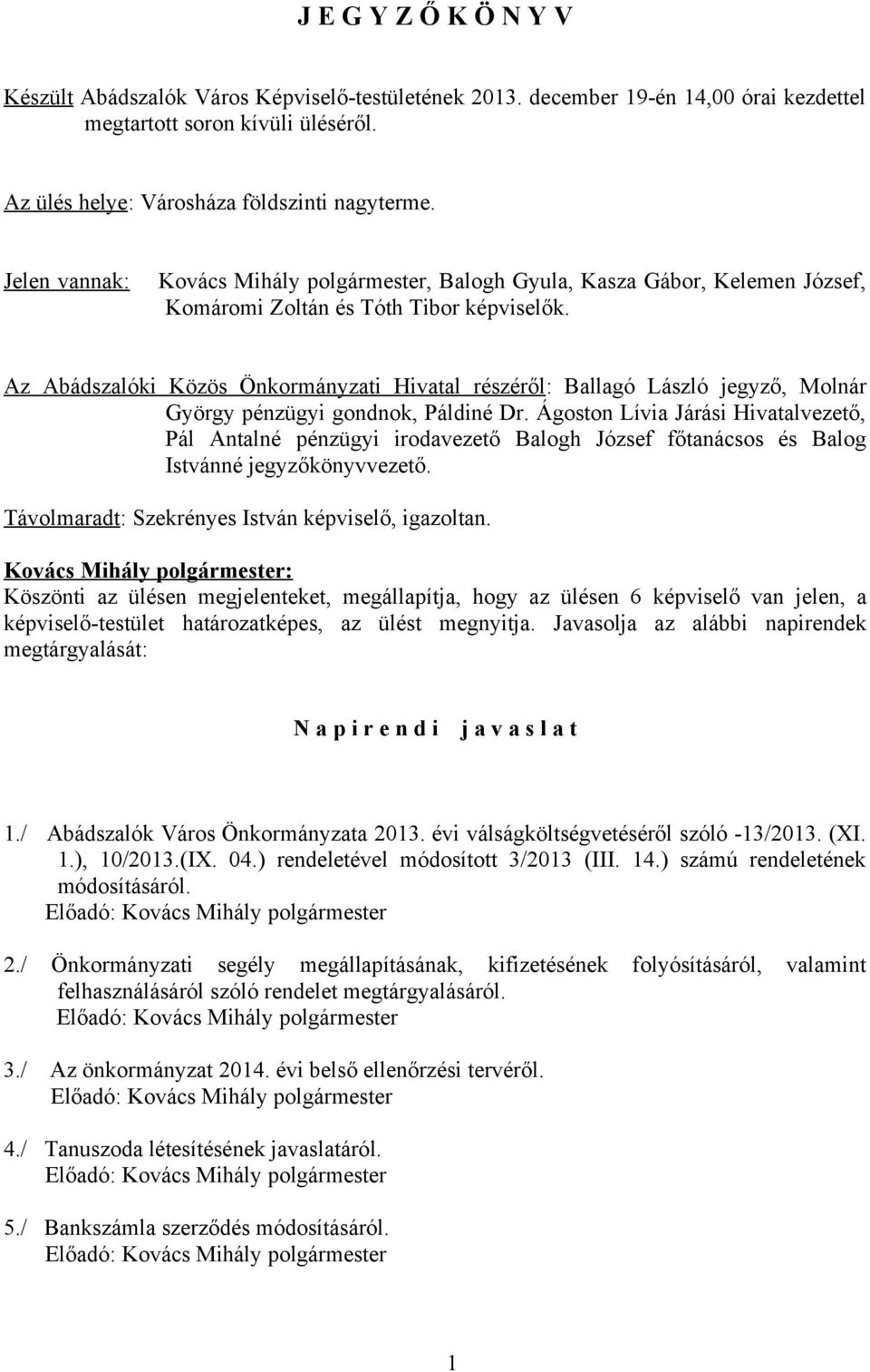 Az Abádszalóki Közös Önkormányzati Hivatal részéről: Ballagó László jegyző, Molnár György pénzügyi gondnok, Páldiné Dr.