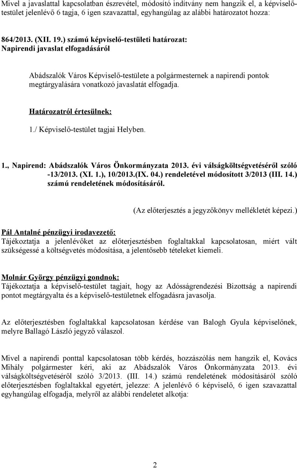 Határozatról értesülnek: 1./ Képviselő-testület tagjai Helyben. 1., Napirend: Abádszalók Város Önkormányzata 2013. évi válságköltségvetéséről szóló -13/2013. (XI. 1.), 10/2013.(IX. 04.