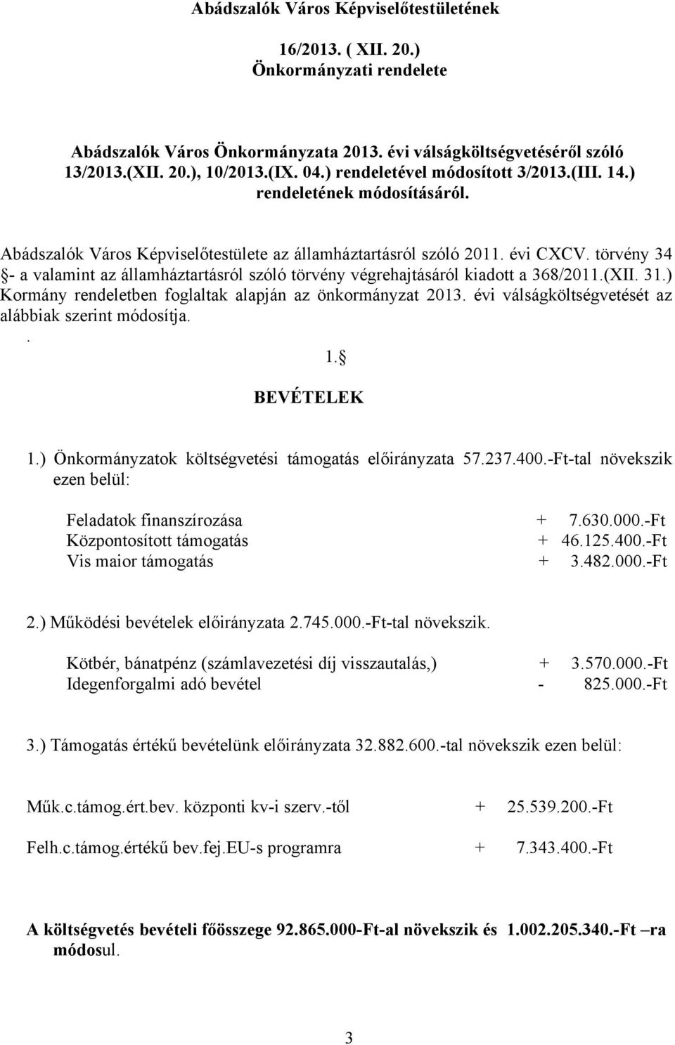 törvény 34 - a valamint az államháztartásról szóló törvény végrehajtásáról kiadott a 368/2011.(XII. 31.) Kormány rendeletben foglaltak alapján az önkormányzat 2013.