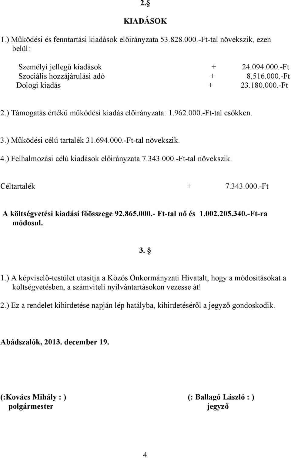 000.-Ft-tal növekszik. Céltartalék + 7.343.000.-Ft A költségvetési kiadási főösszege 92.865.000.- Ft-tal nő és 1.