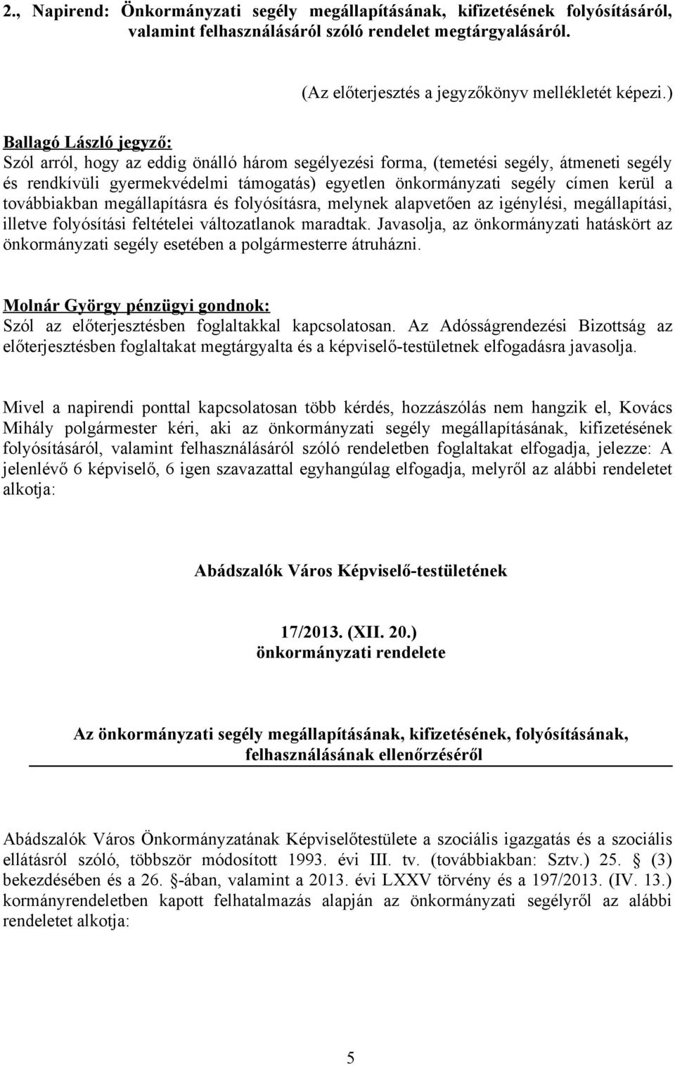 a továbbiakban megállapításra és folyósításra, melynek alapvetően az igénylési, megállapítási, illetve folyósítási feltételei változatlanok maradtak.