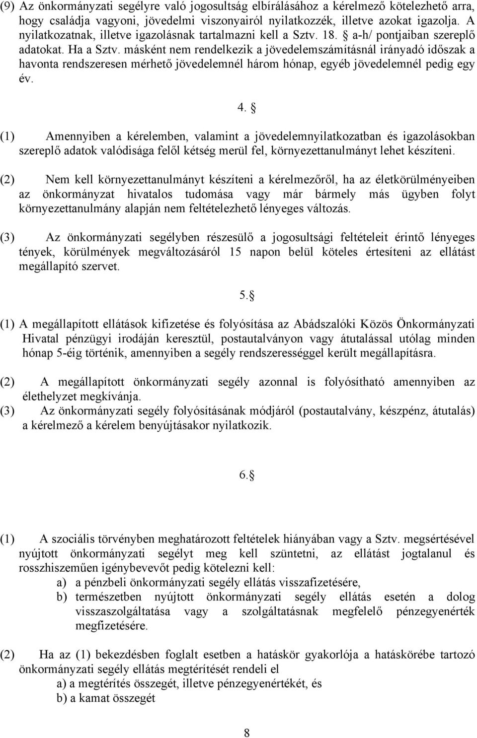 másként nem rendelkezik a jövedelemszámításnál irányadó időszak a havonta rendszeresen mérhető jövedelemnél három hónap, egyéb jövedelemnél pedig egy év.