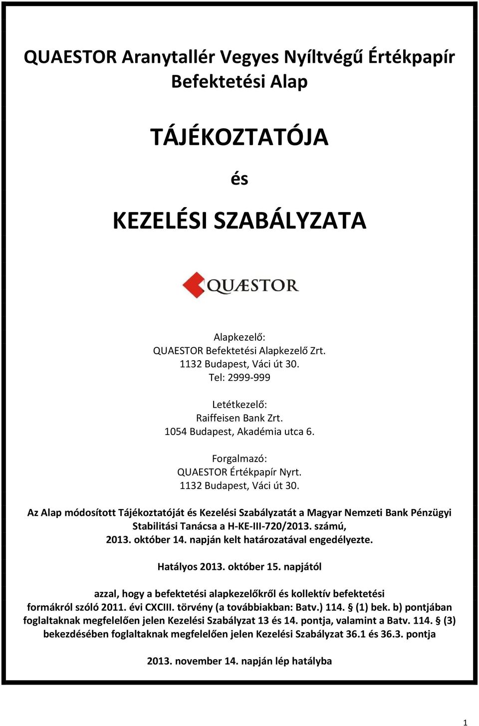 Az Alap módosított Tájékoztatóját és Kezelési Szabályzatát a Magyar Nemzeti Bank Pénzügyi Stabilitási Tanácsa a H-KE-III-720/2013. számú, 2013. október 14. napján kelt határozatával engedélyezte.